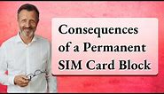 Consequences of a Permanent SIM Card Block