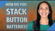 How do you stack button batteries?
