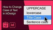How to Change Case of Text in InDesign (Upper, Lower, Title & Sentence)