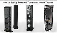 How to Set Up Powered Tower Speakers for Home Theater