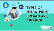 Types of Media: Print, Broadcast and New Media