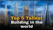 Top 5 Tallest Buildings in the World You Won't Believe Exist | Top Five Tallest Building