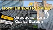 Hotel Hankyu RESPIRE: directions from Osaka Station