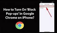 How to Turn On 'Block Pop-ups' in Google Chrome on iPhone?