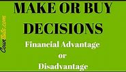 Make or Buy Decisions | Financial Advantage or Disadvantage | Example