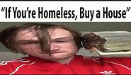 "If You're Homeless, Buy A House"