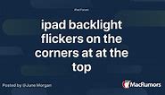 ipad backlight flickers on the corners at at the top