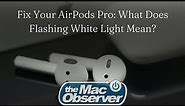 Fix Your AirPods Pro: What Does Flashing White Light Mean?