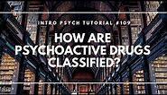 How Are Psychoactive Drugs Classified? (Intro Psych Tutorial #109)