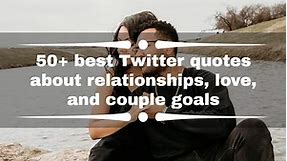 50  best Twitter quotes about relationships, love, and couple goals
