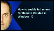 How to enable full screen for Remote Desktop in Windows 10