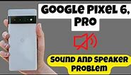 Google Pixel 6, Pro Sound And Speaker Problem || Sound Problem Fix | Speaker not working