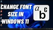 How To Change The Font Size in Windows 11 (Easy Way)