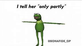 She say do you love me I tell her only partly | God's Plan meme (Kermit Version)