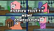Patrick that's a meme compilation