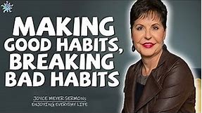 Joyce Meyer Sermons - Making Good Habits, Breaking Bad Habits - Joyce Meyer Message
