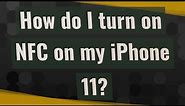 How do I turn on NFC on my iPhone 11?