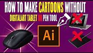 HOW TO MAKE CARTOONS WITHOUT A DIGITAL ART TABLET OR PEN TOON ( ADOBE ILLUSTRATOR )