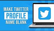 How to Make Twitter Name Blank 2023