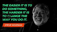 Steve Wozniak Quotes for Inspiration. The easier it is to do something, the harder it is to change..