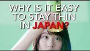 Why is it so Easy to be Thin in Japan?