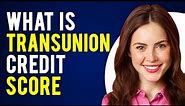 What is Transunion Credit Score? (What Is a Credit Score? )