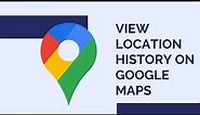 How To View Location History On Google Maps
