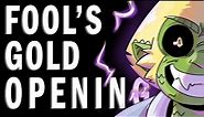 Fool's Gold OPENING! :D