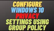 Configure Windows 10 Privacy Settings Using Group Policy