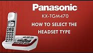 Panasonic - Telephones - KX-TGM470 - How to set the headset type.