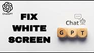 How To Fix And Solve ChatGPT White Screen | Final Solution