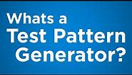 What's a Test Pattern Generator and why do I need one?