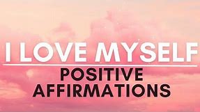 I Love Myself Affirmations | SELF LOVE Positive Affirmations