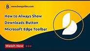 How to Always Show Downloads Icon in Microsoft Edge Toolbar