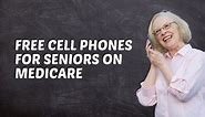How Do I Get Free Phones For Seniors On Medicare