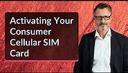 Activating Your Consumer Cellular SIM Card