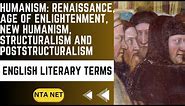 Humanism: Renaissance, Age of Enlightenment, New Humanism, Structuralism and Poststructuralism