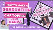 How to Make a Graduation Cap Topper Using Canva: NO MACHINE NEEDED!!