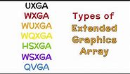 What are these UXGA, WXGA, WUXGA, WQXGA, HSXGA, WSXGA, QVGA | Types of Extended Graphics Array