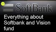 What is Softbank | What is Vision fund | Everything about Softbank and Vision fund.