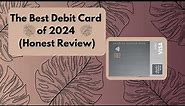 The Best Debit Card of 2024 Honest Review