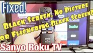 Black Screen, Flickering Black Screen or No Picture on Sanyo Roku TV? Watch This!