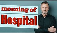 Hospital | Meaning of hospital