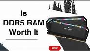 Is DDR5 RAM Worth It?