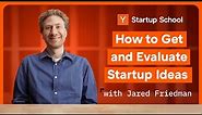 How to Get and Evaluate Startup Ideas | Startup School