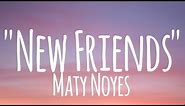 New Friends - Maty Noyes (lyrics)