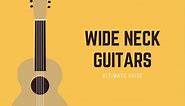 Wide Neck Guitars: ULTIMATE Acoustic and Electric Guide - FVMusicBlog.com