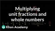 Multiplying unit fractions and whole numbers | Fractions | Pre-Algebra | Khan Academy
