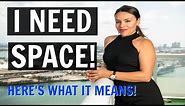 I Need Space : What Does It Mean & What To Do NOW!