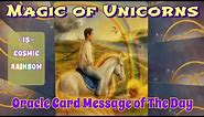 MAGIC of UNICORNS: Oracle Card for the Day # 15 🌟 COSMIC RAINBOW🌟 Short Visual Meditation